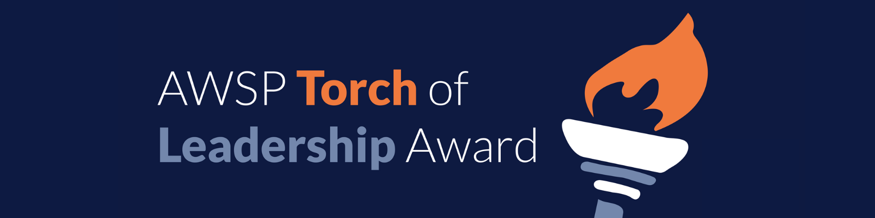 Banner for the AWSP Torch of Leadership Award featuring a graphic of a torch with an orange flame on a dark blue background. The text reads ‘AWSP Torch of Leadership Award,’ with ‘Torch’ in orange and ‘Leadership’ in a bold gray font.