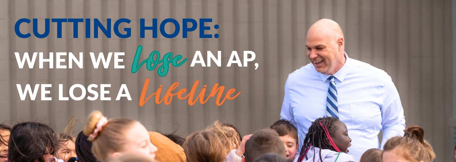 A smiling assistant principal in a white shirt and striped tie stands among joyful students. Text reads: “Cutting Hope: When we lose an AP, we lose a lifeline.”