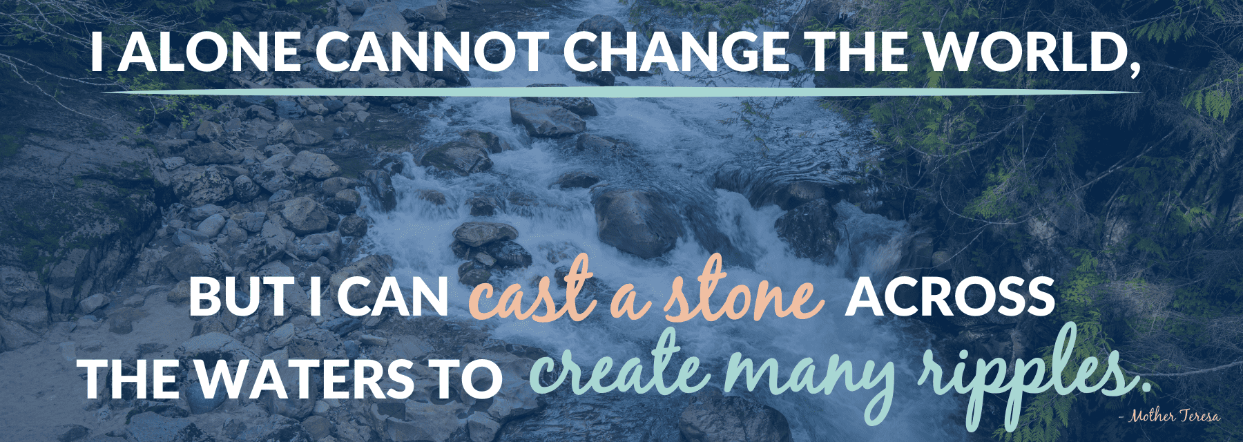 Inspirational quote by Mother Teresa over a background of a flowing rocky river with lush greenery.