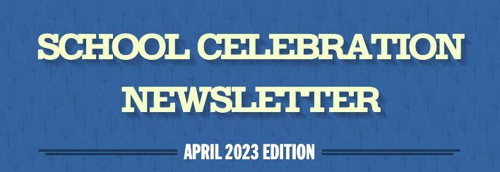 School Celebration Newsletter | April 2023 Edition